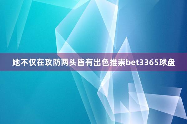 她不仅在攻防两头皆有出色推崇bet3365球盘