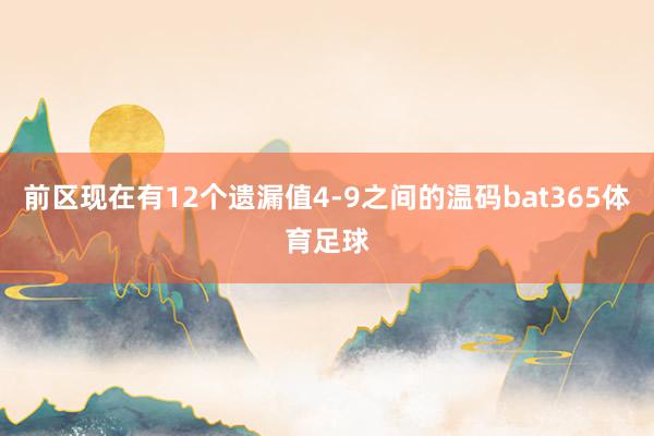 前区现在有12个遗漏值4-9之间的温码bat365体育足球