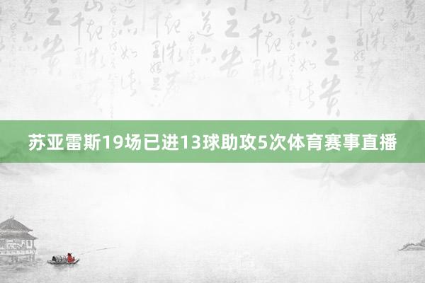 苏亚雷斯19场已进13球助攻5次体育赛事直播