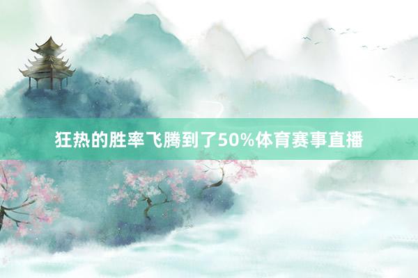 狂热的胜率飞腾到了50%体育赛事直播