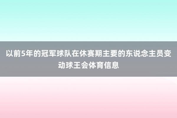 以前5年的冠军球队在休赛期主要的东说念主员变动球王会体育信息