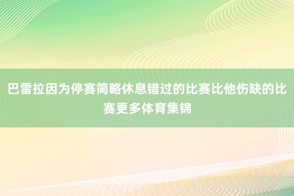 巴雷拉因为停赛简略休息错过的比赛比他伤缺的比赛更多体育集锦