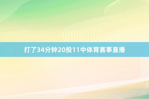 打了34分钟20投11中体育赛事直播